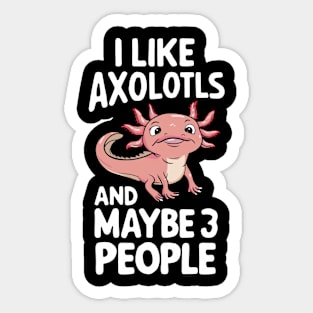 I Like Axolotls And Maybe 3 People Axolotl Salamander Funny Humour Gift For Axolotl Lover Sticker